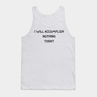 i will accomplish nothing today Tank Top